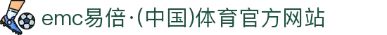emc易倍·(中国)体育官方网站-EMC SPORTS